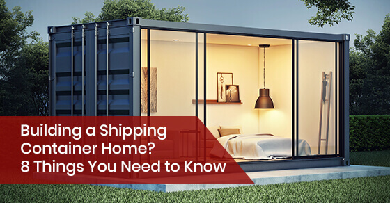 Building a Shipping Container Home? 8 Things You Need to Know