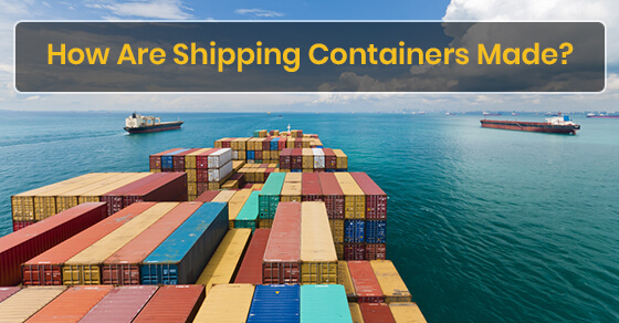 How Are Shipping Containers Made?