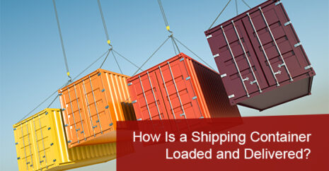 How Is a Shipping Container Loaded and Delivered?