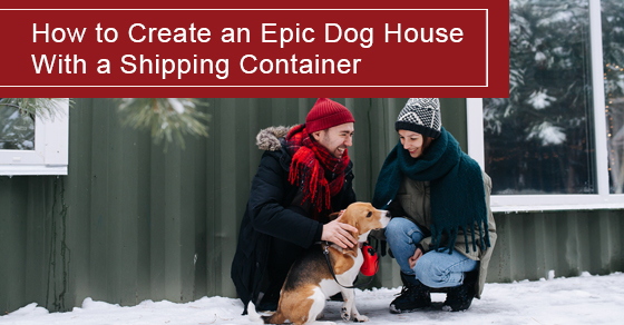 How to Create an Epic Dog House With a Shipping Container