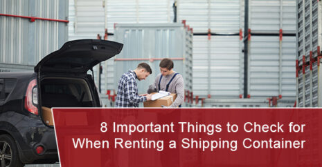 8 Important Things to Check for When Renting a Shipping Container