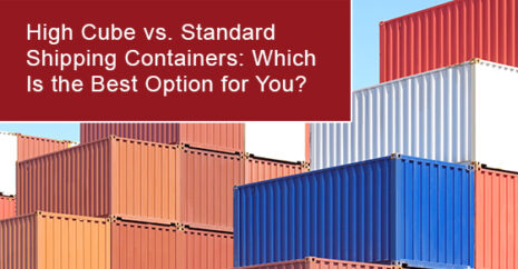 High Cube vs. Standard Shipping Containers: Which Is the Best Option for You?