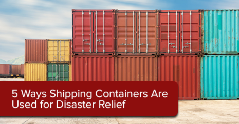 5 Ways Shipping Containers Are Used for Disaster Relief