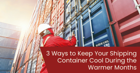3 Ways to Keep Your Shipping Container Cool During the Warmer Months